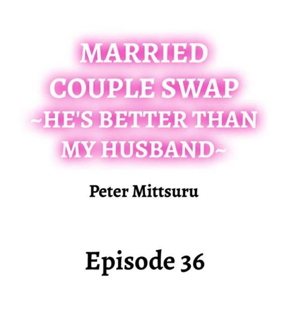 Married Couple Swap ~He’s Better Than My Husband~ 36-36